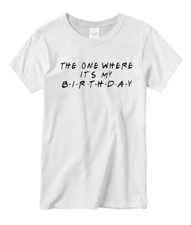 The One Where It's My Birthday daily daily T Shirt