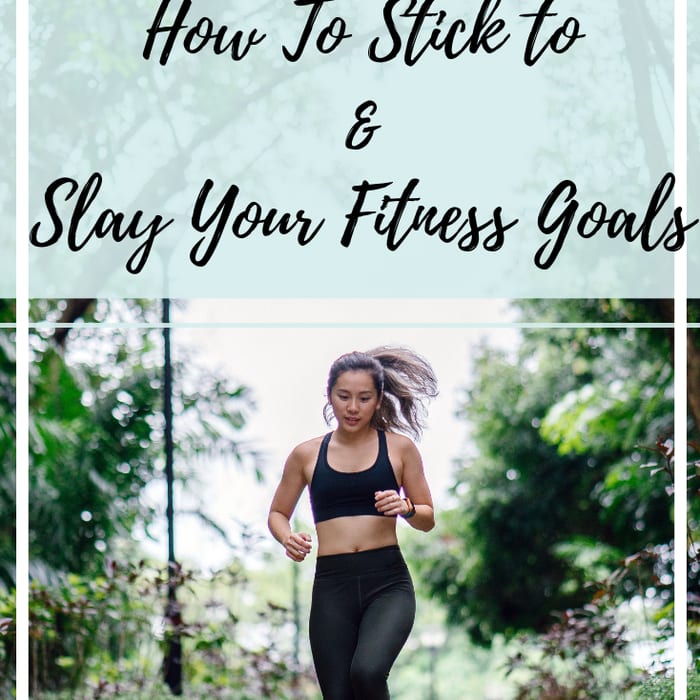 How to Stick To & Slay Your Fitness Goals