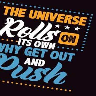 The Universe Rolls on its Own Why Get Out and Push