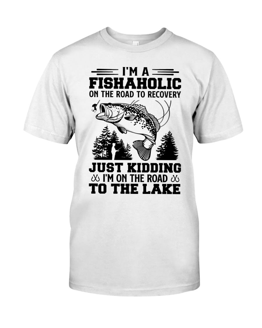 I'm A Fishaholic On The Road To Recovery Just Kidding I'm On The Road To The Lake ShIrt