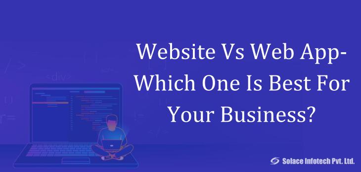Website Vs Web App- Which One Is Best For Your Business? - Solace Infotech Pvt Ltd