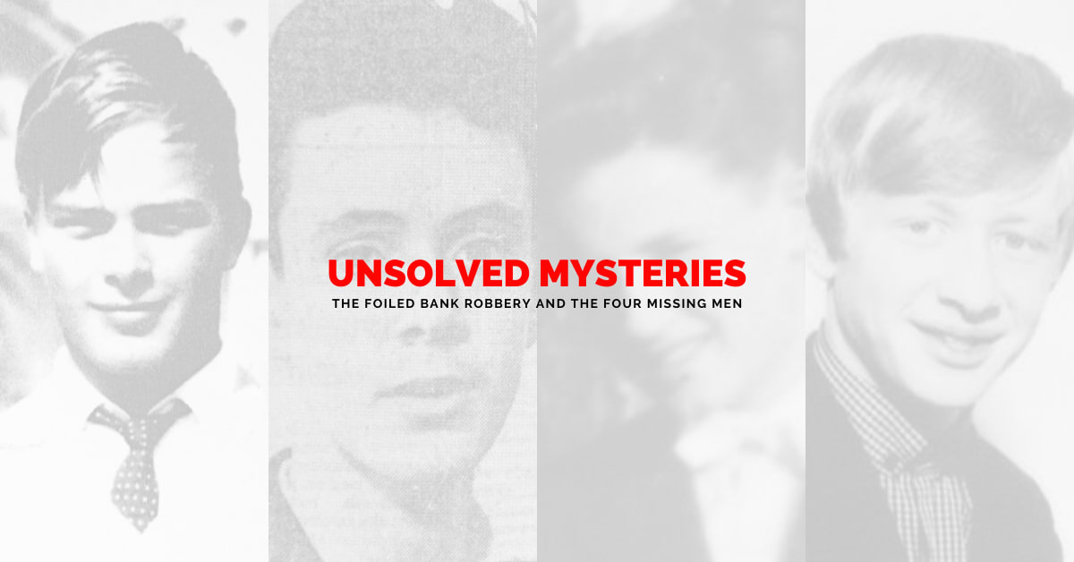 Unsolved Mysteries: The Foiled Bank Robbery and the Four Missing Men