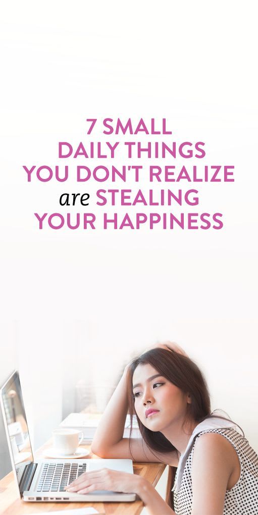 7 Small, Daily Things That You Don't Realize Are Stealing Your Happiness