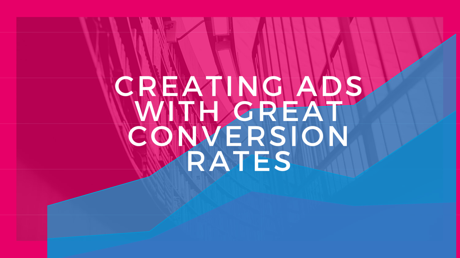 Creating Ads with Great Conversion Rates