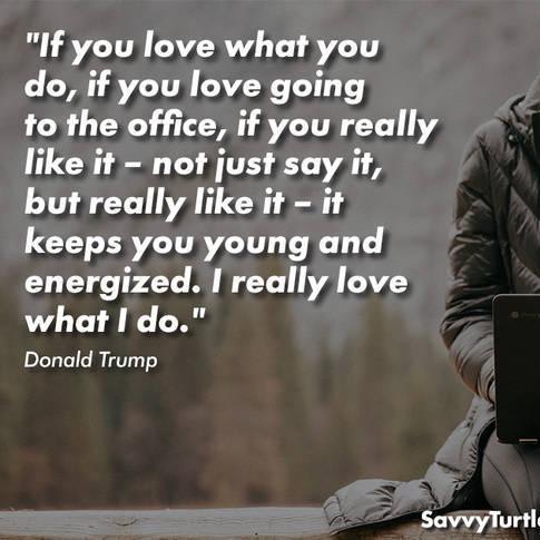 If you love what you do If you love going to the office
