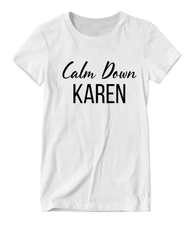 Calm Down Karen Nice Looking T-shirt