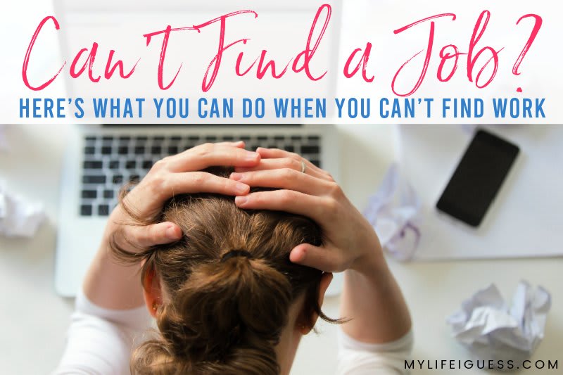 Can't Find a Job? Here's What You Can Do When You Can't Find Work