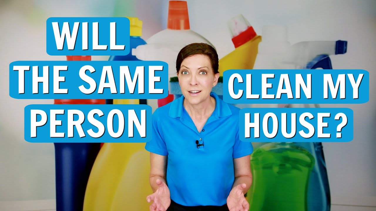 Will the Same Person Be Cleaning My House? I Only Want You!