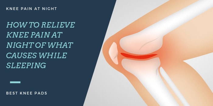 How To Relieve Knee Pain At Night Of What Causes While Sleeping