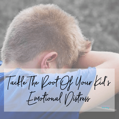 Tackle The Root Of Your Kid's Emotional Distress - Confessions of Parenting