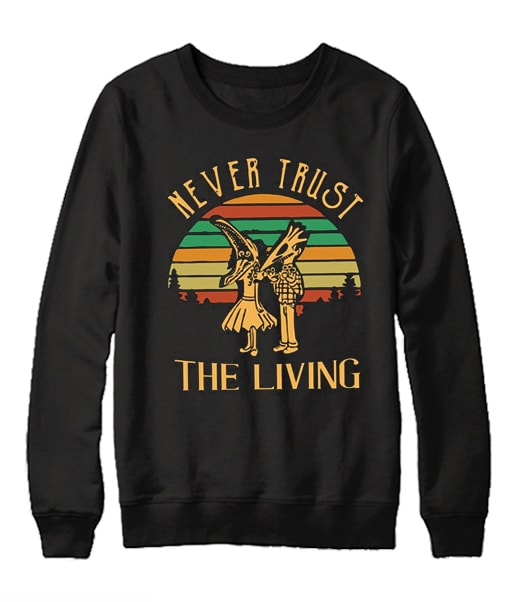Never Trust The Living impressive graphic Sweatshirt