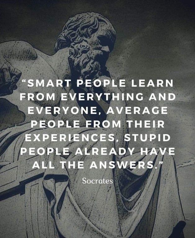 "Smart People Learn From Everything..." - Socrates