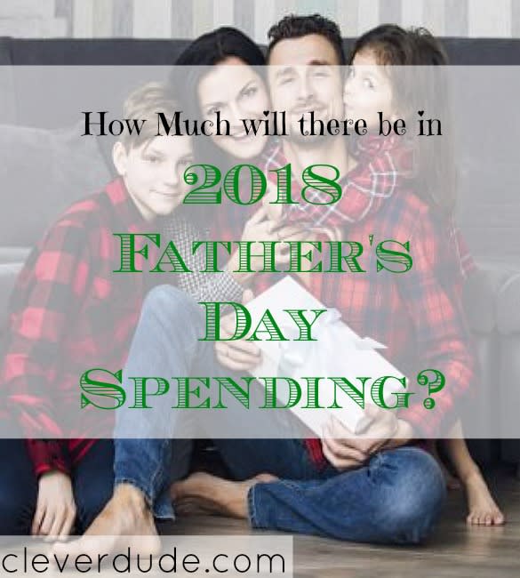 How Much Will There Be in 2018 Father's Day Spending? - Clever Dude Personal Finance & Money