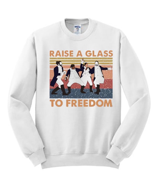 Raise a Glass to Freedom Hamilton impressive graphic Sweatshirt