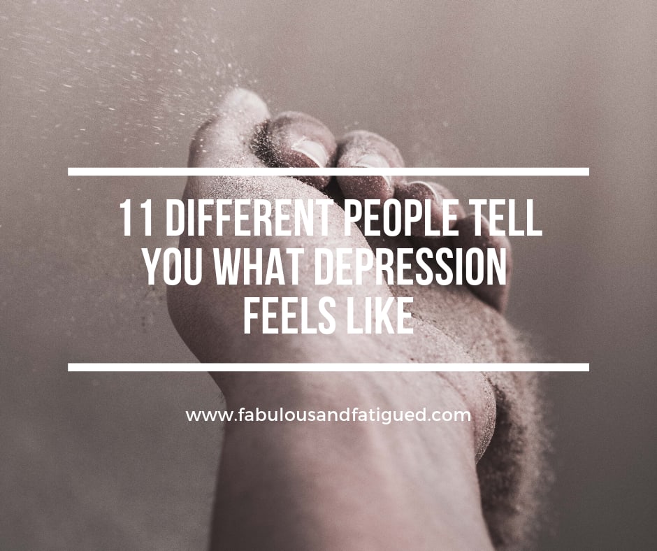 11 Different People Tell You What Depression Feels Like - fabulous & fatigued