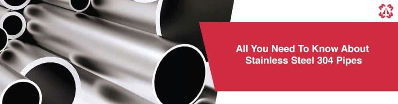 All You Need To Know About Stainless Steel 304 Pipes