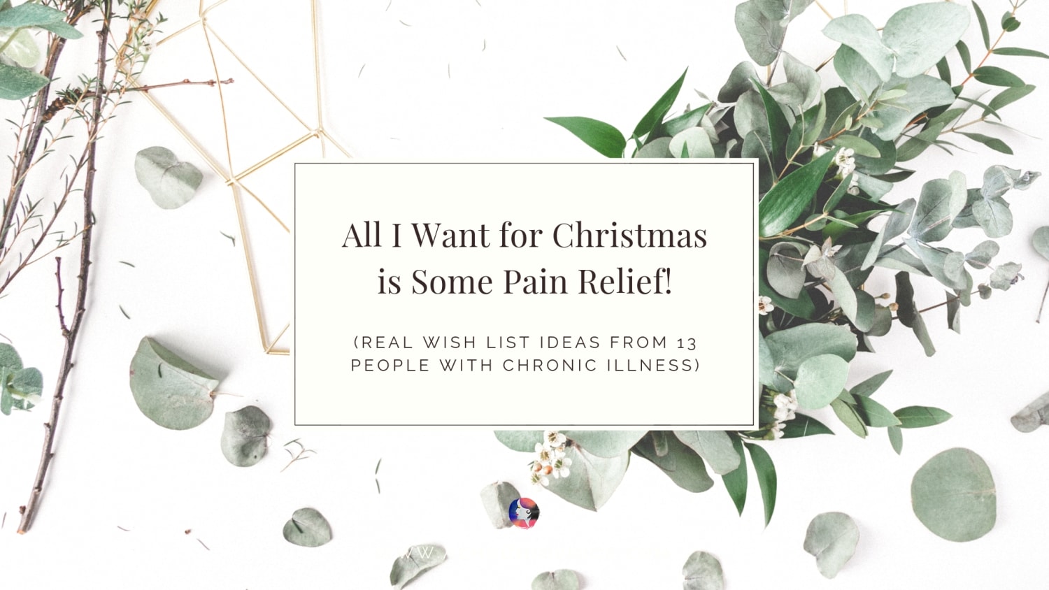 All I Want for Christmas is Some Pain Relief! (Real Wish List Ideas from 13 People with Chronic Illness)