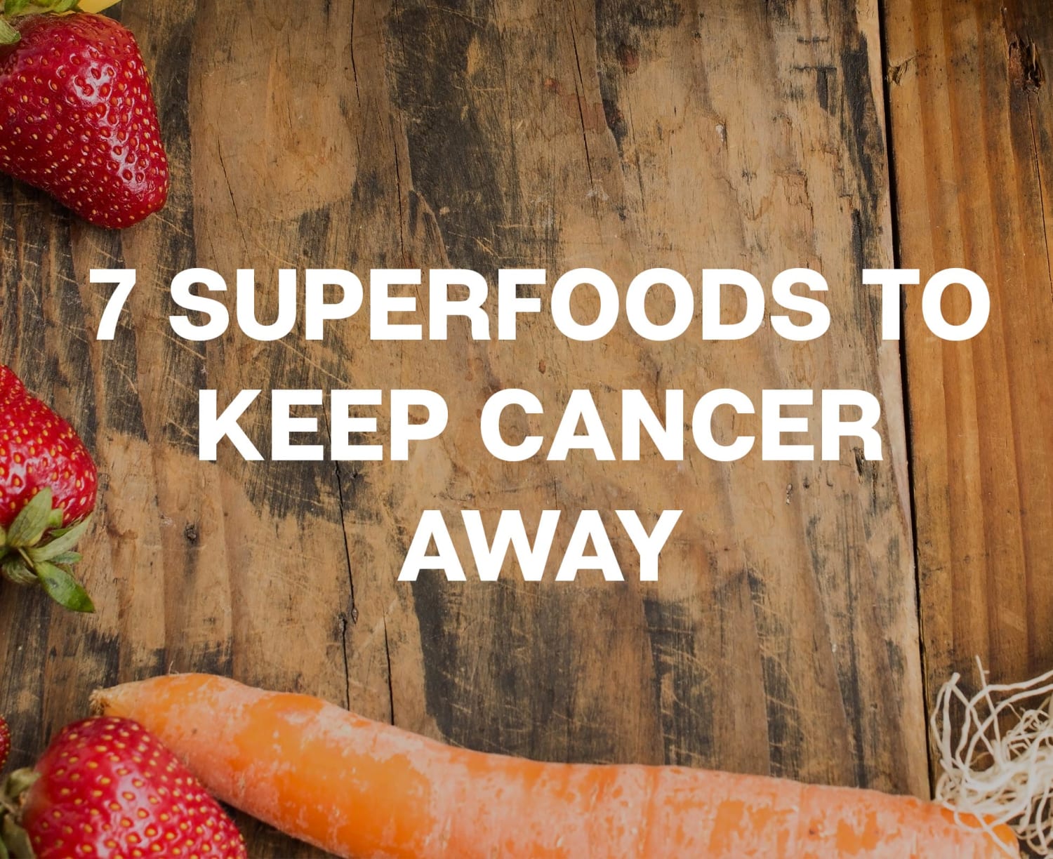 7 Superfoods which will keep cancer away from you!