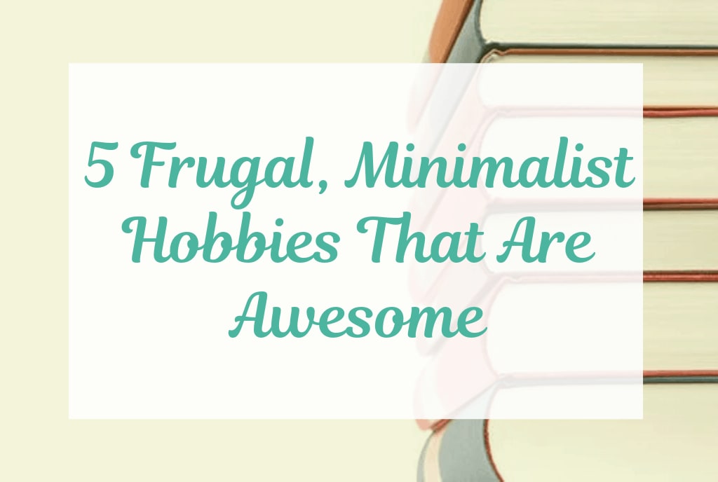 5 Frugal, Minimalist Hobbies That Are Awesome