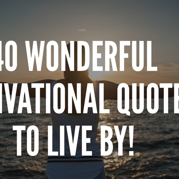 https://yourpositiveoasis.com/40-wonderful-motivational-quotes-to-live-by