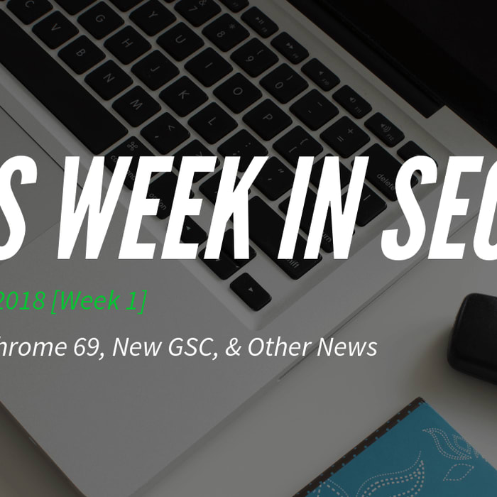 This Week in SEO: Launch of Chrome 69 & Other News, Sep 2018 Week 1