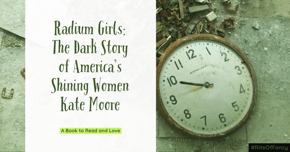 A Book to Read and Love: Radium Girls: The Dark Story of America's Shining Women - Kate Moore