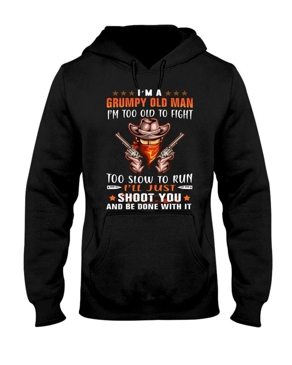 Cowboy I'm A Grumpy Old Man I'm Too Old To Fight Too Slow To Run I'll Just Shoot You And Be Done With It Shirt