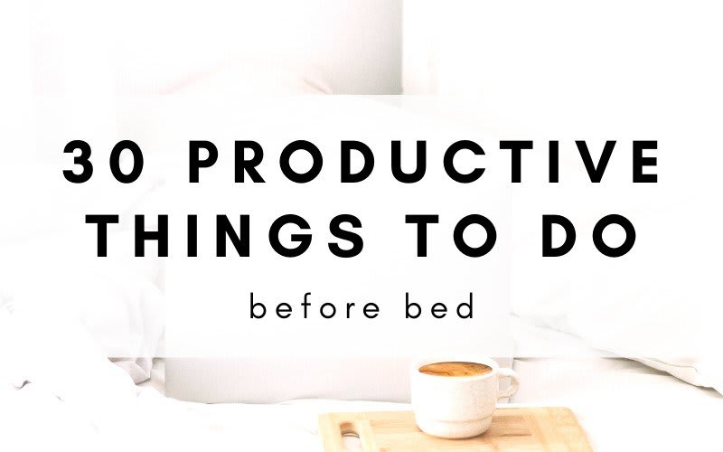 30 Productive Things To Do Before Bed Instead Of Watching Netflix