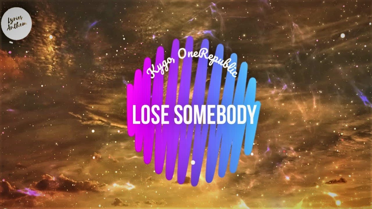 Kygo - Lose Somebody (Lyrics) Ft. OneRepublic