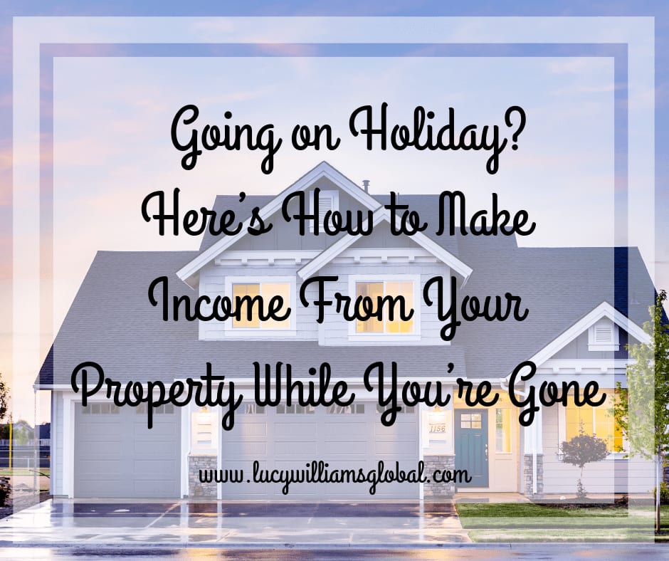 Going on Holiday? Here’s How to Make Income From Your Property While You’re Gone - Lucy Williams Global
