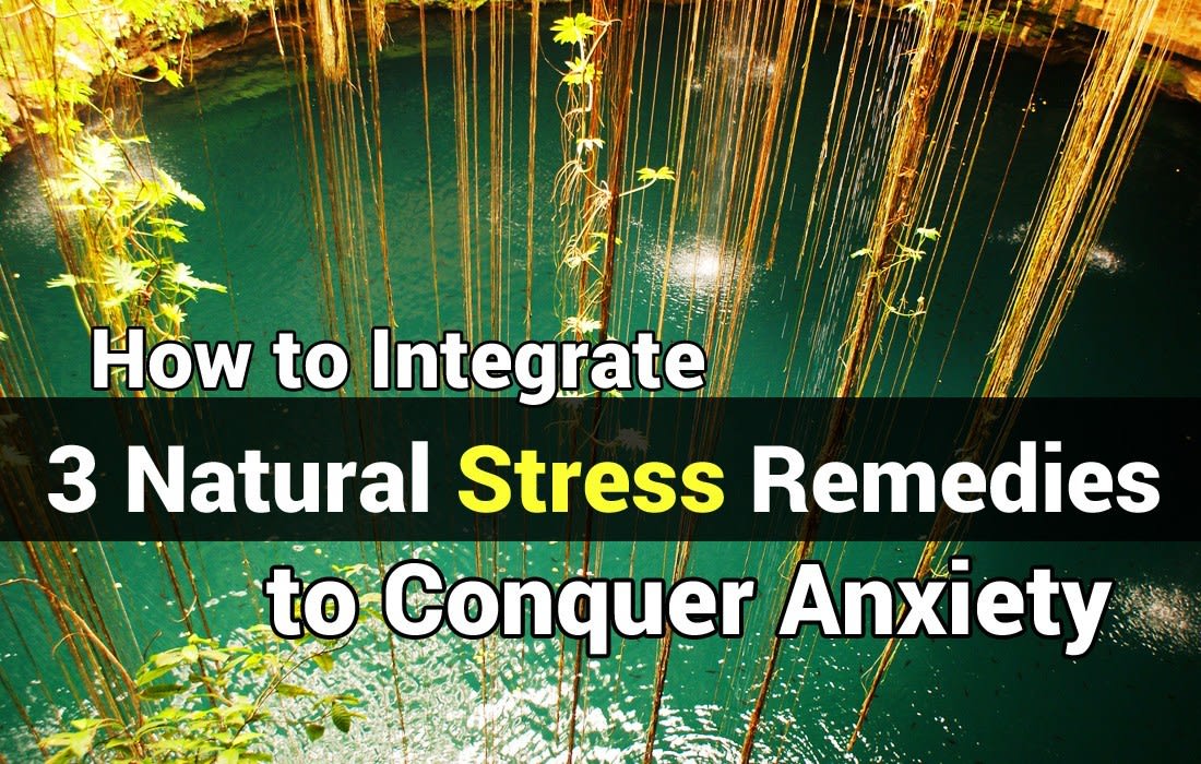 How to Integrate 3 Natural Stress Remedies to Conquer Anxiety