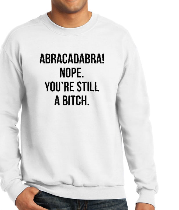 Abracadabra Nope You're Still a Bitch Vibrant Sweatshirt