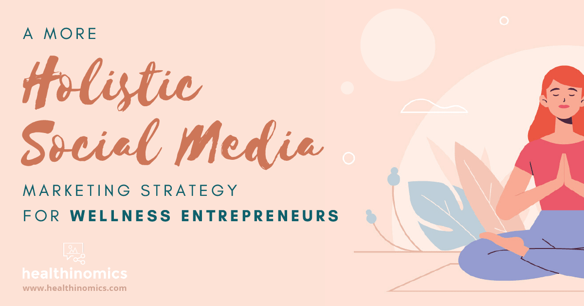 A More Holistic Social Media Marketing Strategy for Wellness Entrepreneurs