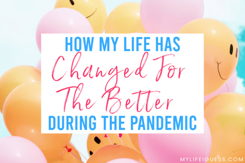 How My Life Has Changed For the Better During the Pandemic