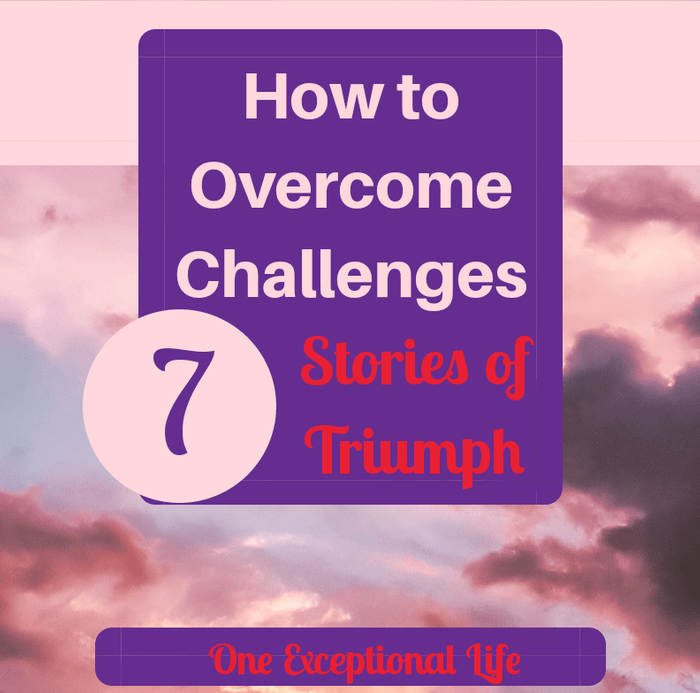 How to overcome challenges: 7 stories of triumph