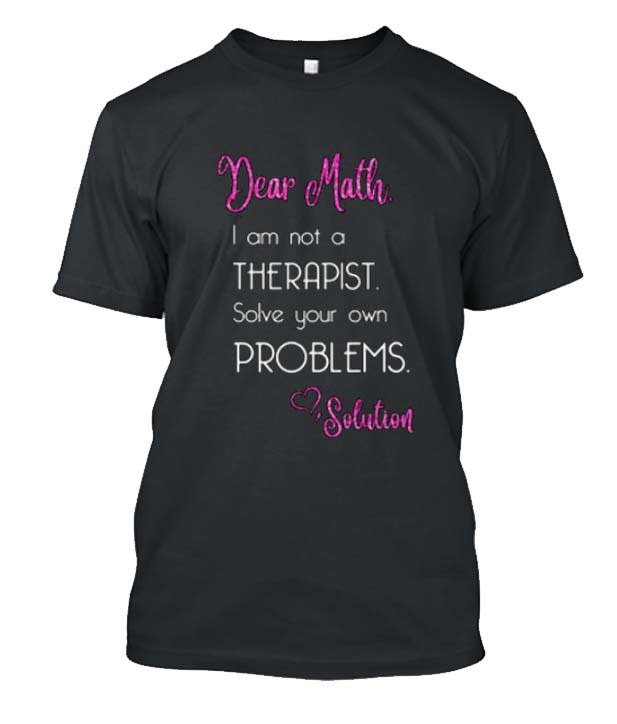 Dear Math, I Am Not a Therapist Posh T Shirt