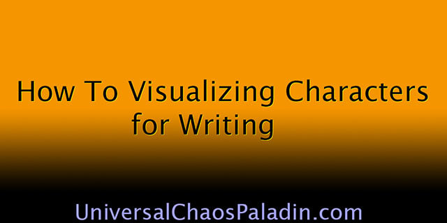 How To Visualizing Characters for Writing - Universal Chaos Paladin