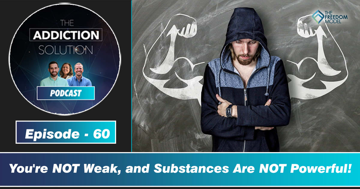 You’re NOT Weak, and Substances are NOT Powerful!