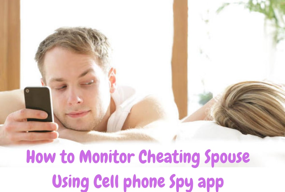 How to Monitor Cheating Spouse Using Cell phone Spy app