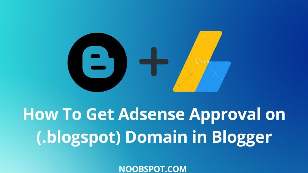 How To Get Adsense Approval on Blogspot Domain in Blogger » NoobSpot