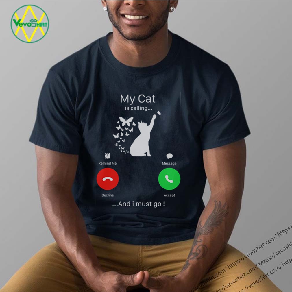My cat is calling decline accept and I must go shirt, Hoodie, Sweater