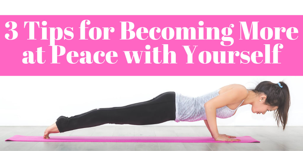 3 Tips for Becoming More at Peace with Yourself