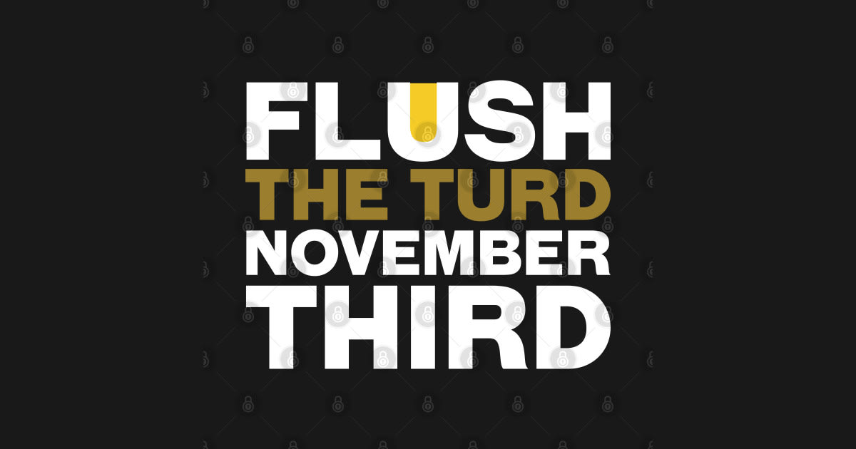 Flush The Turd November Third by rajon8989