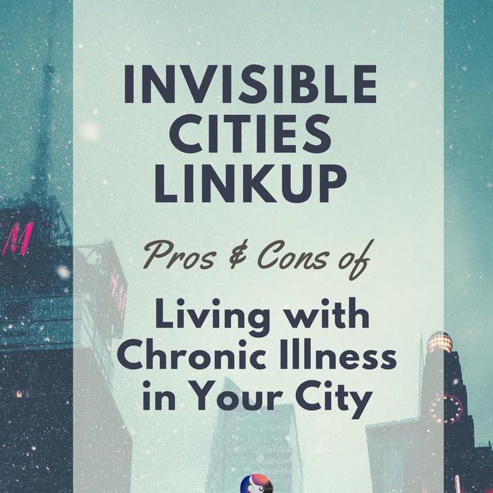 Invisible Cities Linkup: Pros & Cons of Living with Chronic Illness in Your City
