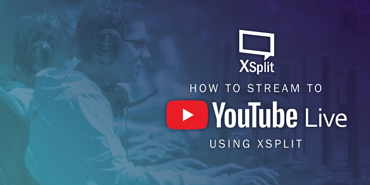 How to Stream to YouTube Live Using XSplit