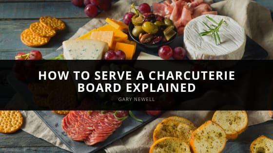 How to Serve a Charcuterie Board Explained by Gary Newell