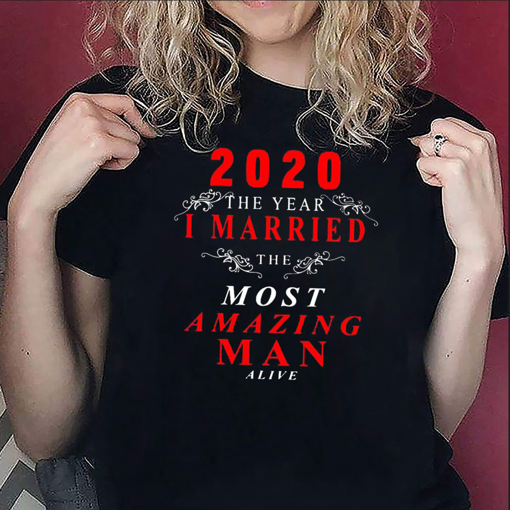2020 the year I married the most amazing man alive shirt