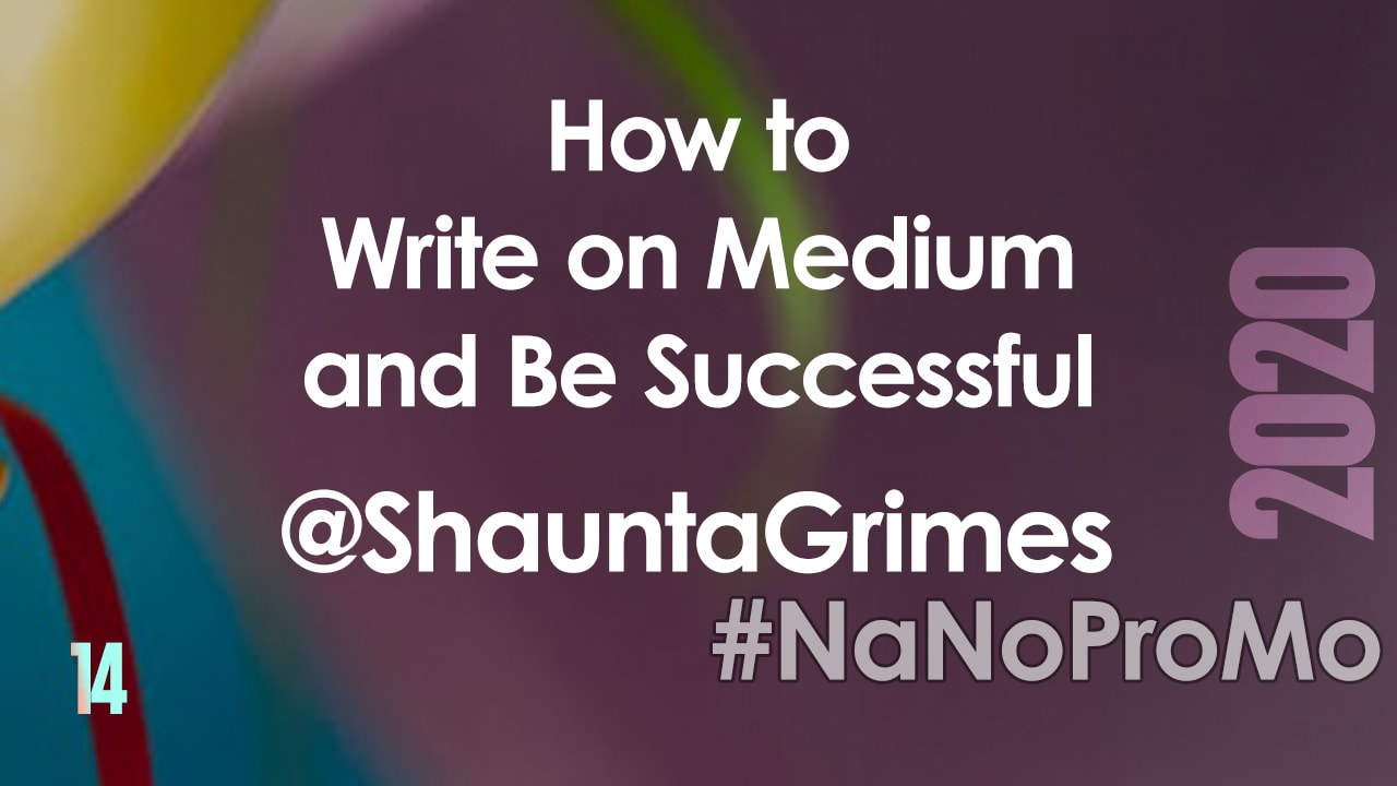 How To Write On Medium and Be Successful by Guest @ShauntaGrimes