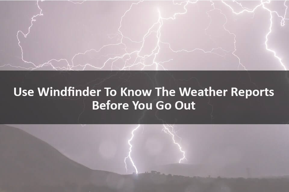 Use Windfinder To Know The Weather Reports Before You Go Out