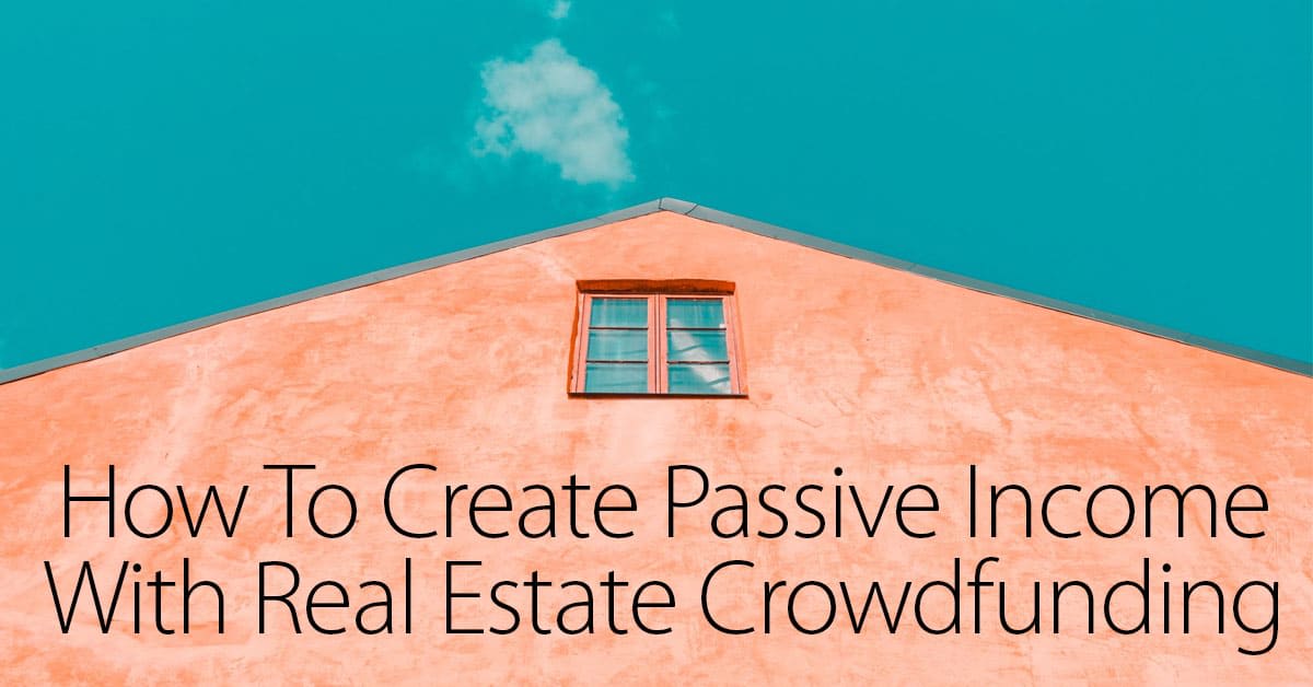 How To Create Passive Income With Real Estate Crowdfunding